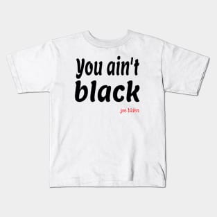 you aint black Kids T-Shirt